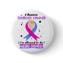 I Have Thyroid Cancer I'm Allowed To Do Weird Thin Button