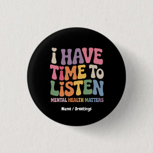 I Have Time to Listen Mental Health Awareness  Button