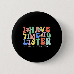 I Have Time To Listen Mental Health Awareness S _2 Button
