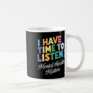 I Have Time To Listen Mental Health Awareness S  Coffee Mug