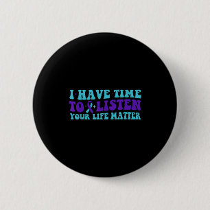 I Have Time To Listen Suicide Awareness Mental Hea Button