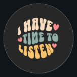 I Have Time To Listen Suicide Awareness Mental Hea Classic Round Sticker<br><div class="desc">I Have Time To Listen Suicide Awareness Mental Health 1</div>