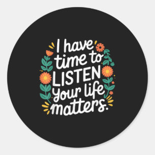 I Have Time To Listen Suicide Prevention Mental Aw Classic Round Sticker