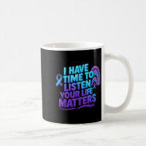 I Have Time To Listen Suicide Prevention Your Life Coffee Mug