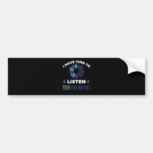 I have time to listen your life matters bumper sticker