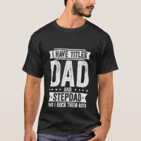 I Have Titles Dad and Stepdad T-Shirt