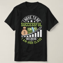 I Have To Be Successful Because I Am High Class