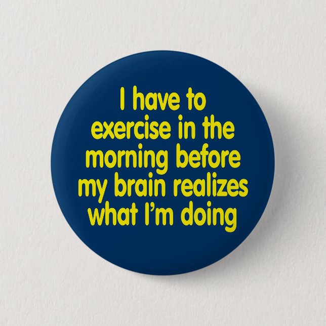 I have to exercise in the morning... pinback button (Front)