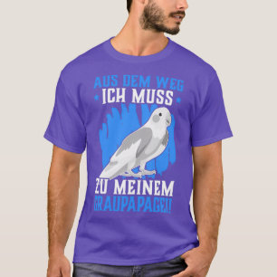I have to go to my African gray parrot bird parrot T-Shirt