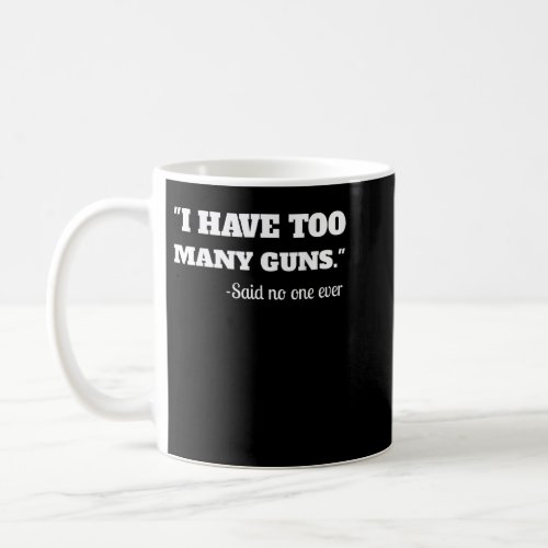 I Have To Many Guns _ Funny Gun Lover Range Coffee Mug