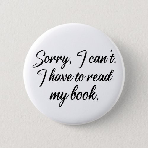 I Have to Read my Book Lover Reading Library Funny Button