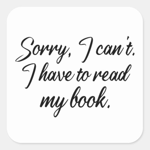 I Have to Read my Book Lover Reading Library funny Square Sticker