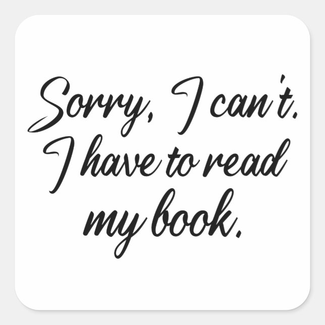 I Have to Read my Book Lover Reading Library funny Square Sticker (Front)