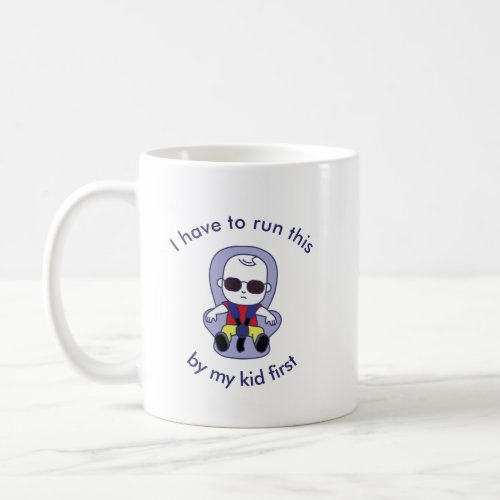 I Have to Run This by my Kid First Coffee Mug