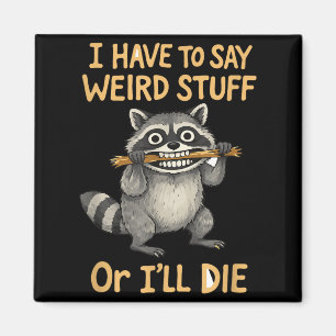 I have to say weird stuff funny raccoon quote  magnet