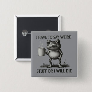 I Have To Say Weird Stuff Or I Will Die Funny Frog Button