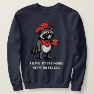 I Have to Say Weird Stuff Or I'll Die Cowboy Sweatshirt