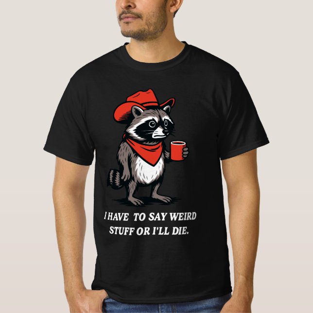 I Have to Say Weird Stuff Or I'll Die Cowboy  T-Shirt (Front)