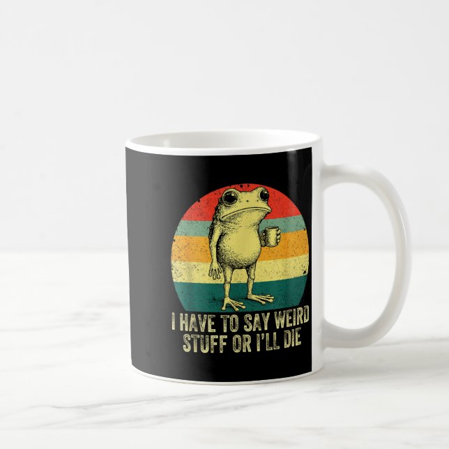 I Have To Say Weird Stuff Or I'll Die Frog Drinkin Coffee Mug (Right)