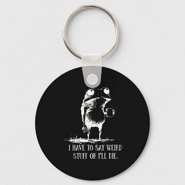 I Have To Say Weird Stuff Or I'll Die Frog Drinkin Keychain (Front)