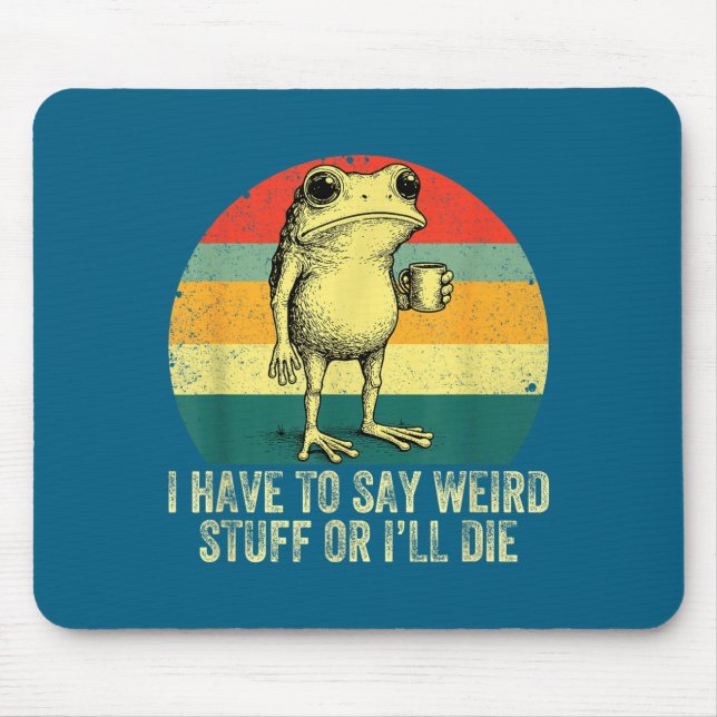 I Have To Say Weird Stuff Or I'll Die Frog Drinkin Mouse Pad (Front)