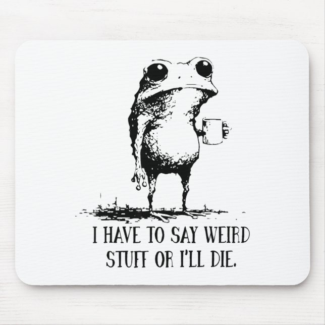 I Have To Say Weird Stuff Or I'll Die Frog Drinkin Mouse Pad (Front)