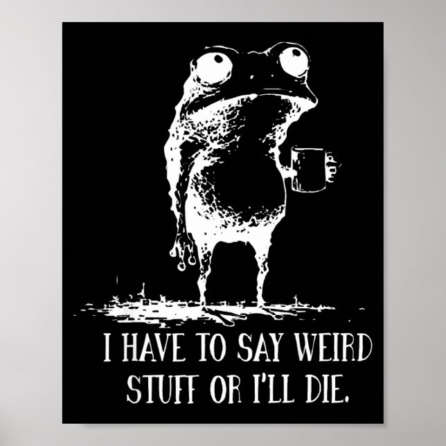 I Have To Say Weird Stuff Or I'll Die Frog Drinkin Poster (Front)