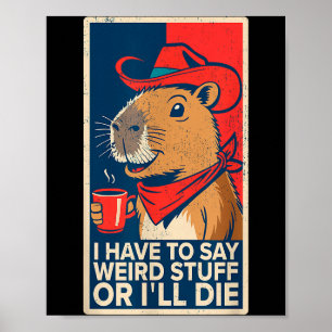I Have To Say Weird Stuff Or Ill Die Funny Capybar Poster