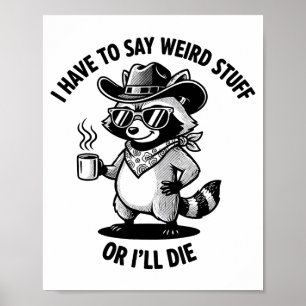 I Have To Say Weird Stuff Or I'll Die Funny Cowboy Poster