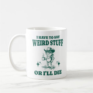 I Have To Say Weird Stuff Or I'll Die Funny Frog Coffee Mug
