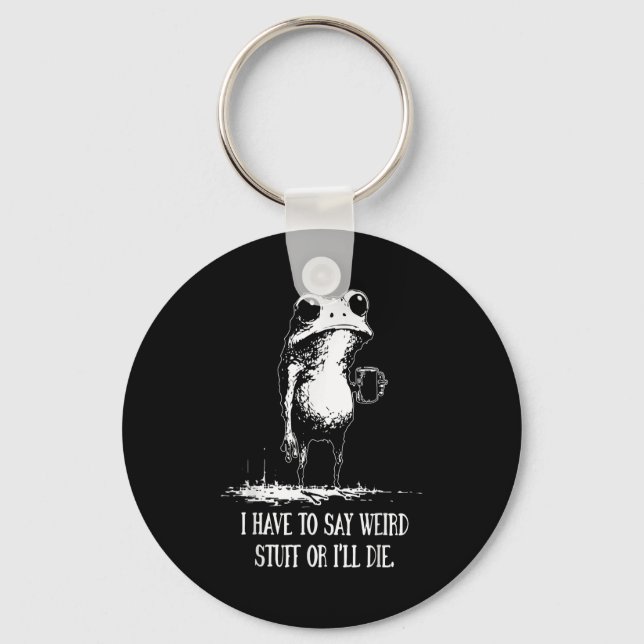 I Have To Say Weird Stuff Or I'll Die Funny Frog M Keychain (Front)