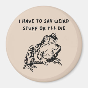 I Have to Say Weird Stuff or I'll Die Funny Frog Magnet