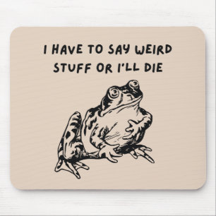 I Have to Say Weird Stuff or I'll Die Funny Frog Mouse Pad