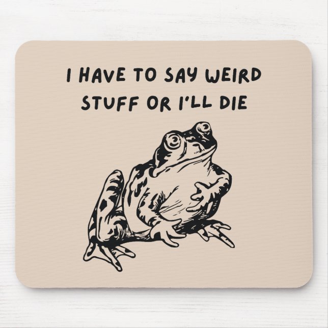 I Have to Say Weird Stuff or I'll Die Funny Frog Mouse Pad (Front)