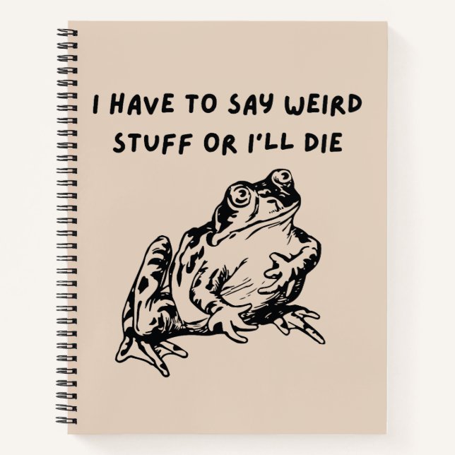 I Have to Say Weird Stuff or I'll Die Funny Frog Notebook (Front)