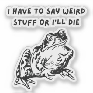 I Have to Say Weird Stuff or I'll Die Funny Frog Sticker