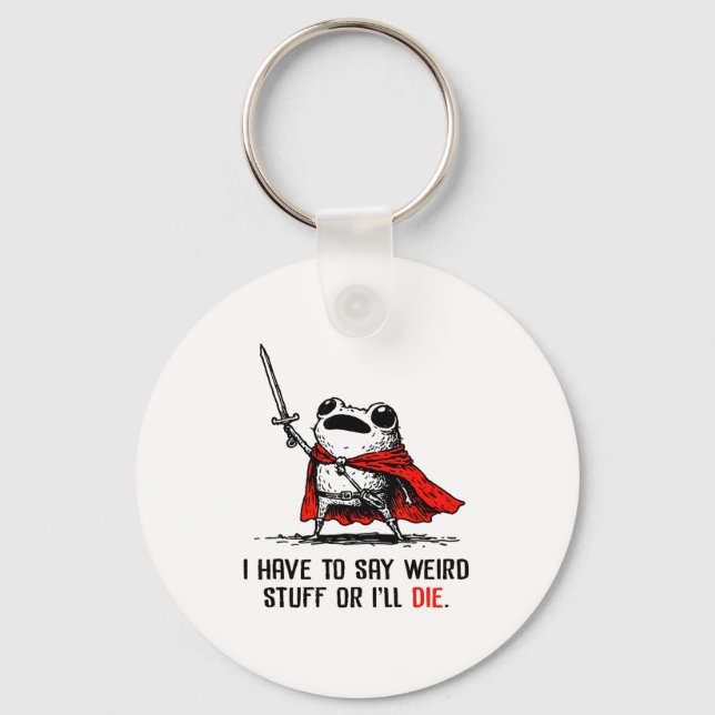 I Have To Say Weird Stuff Or I'll Die Funny Meme F Keychain (Front)