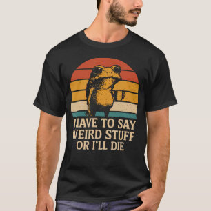 I Have To Say Weird Stuff Or I'Ll Die Funny Retro T-Shirt