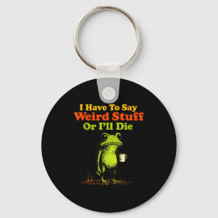 I Have To Say Weird Stuff Or I'll Die Funny Saying Keychain