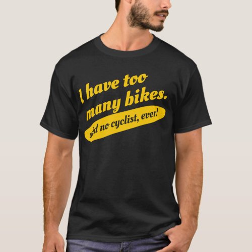 I Have Too Many Bikes Said No Cyclist Ever T_shirt
