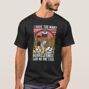 I Have Too Many Board Games Board Gaming Game Pre T-Shirt