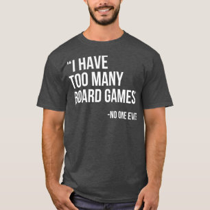 I Have Too Many Board Games Quote Funny Game Night T-Shirt