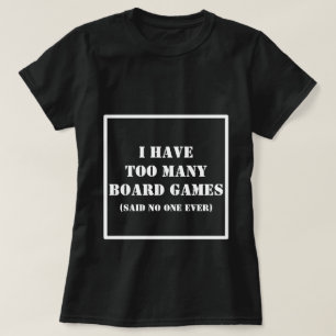 I have too many Board Games said no one ever T-Shirt
