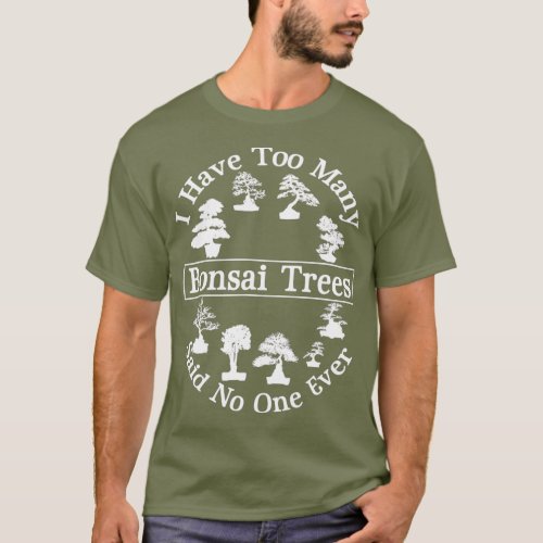 I Have Too Many Bonsai Trees Care Said No One T_Shirt