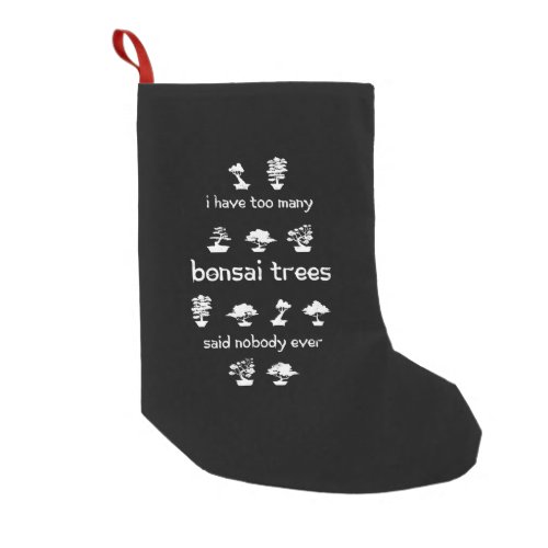 I Have Too Many Bonsai Trees Funny Gift Small Christmas Stocking