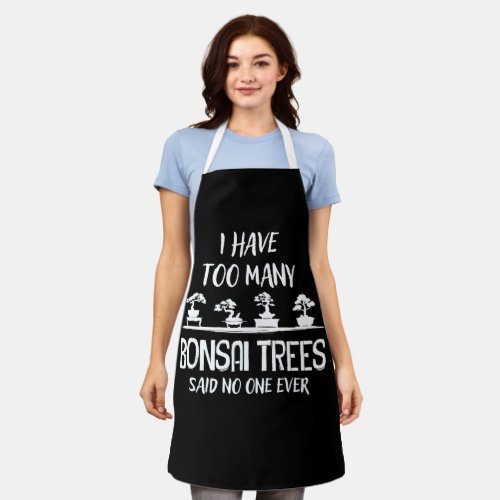 I Have Too Many Bonsai Trees Said No One Ever Apron