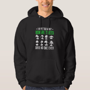 I Have Too Many Bonsai Trees Said No One Ever Hoodie