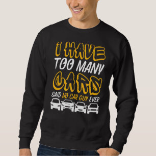 I Have Too Many Cars Said No Car Guy Ever Car Guy Sweatshirt