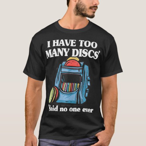 I Have Too Many Discs Disc Golf Backpack Funny Dis T_Shirt