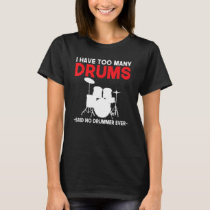 I Have Too Many Drums Said No Drummer Ever Drumme T-Shirt